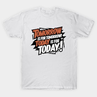 Tomorrow has itself, today has today! T-Shirt